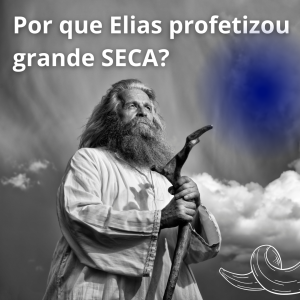 Por que Elias começou seu ministério profético dizendo que não cairia chuva nem orvalho dos céus?